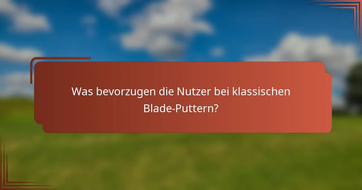 Was bevorzugen die Nutzer bei klassischen Blade-Puttern?