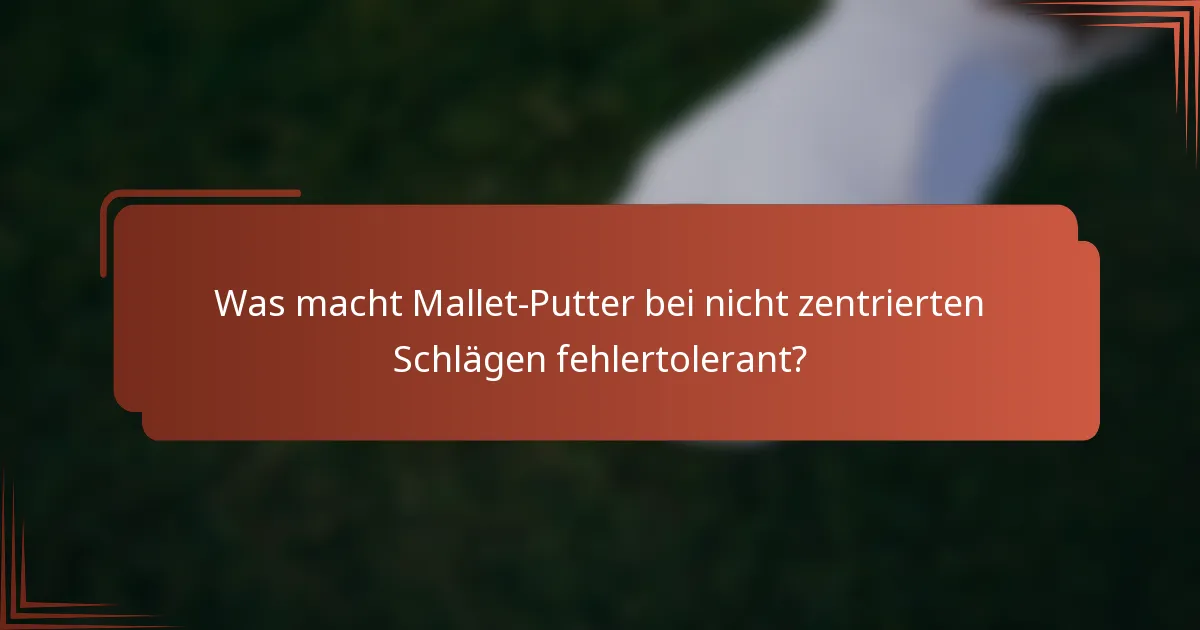 Was macht Mallet-Putter bei nicht zentrierten Schlägen fehlertolerant?