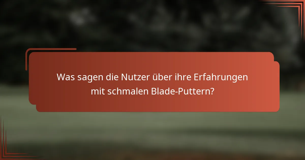 Was sagen die Nutzer über ihre Erfahrungen mit schmalen Blade-Puttern?