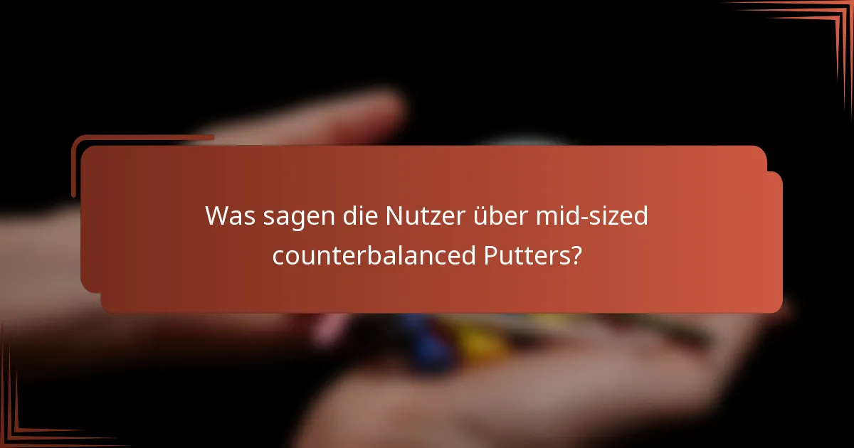 Was sagen die Nutzer über mid-sized counterbalanced Putters?