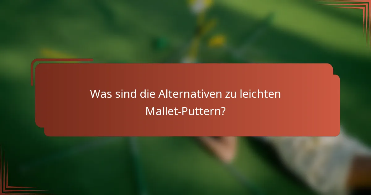 Was sind die Alternativen zu leichten Mallet-Puttern?