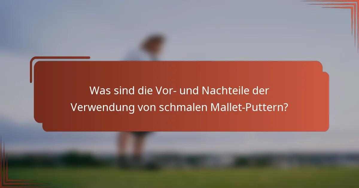 Was sind die Vor- und Nachteile der Verwendung von schmalen Mallet-Puttern?
