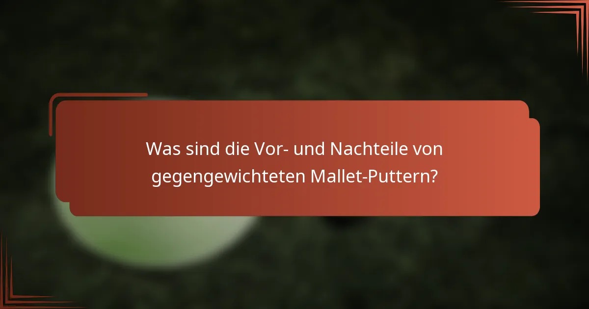 Was sind die Vor- und Nachteile von gegengewichteten Mallet-Puttern?