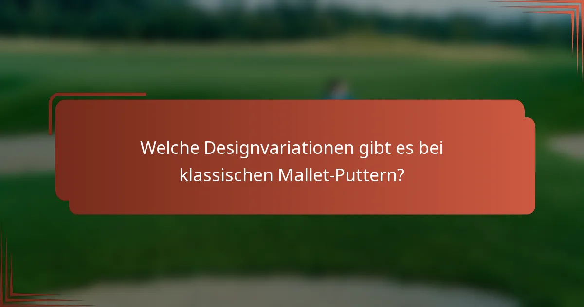 Welche Designvariationen gibt es bei klassischen Mallet-Puttern?