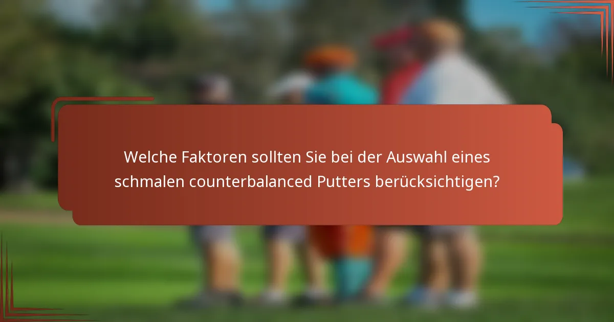 Welche Faktoren sollten Sie bei der Auswahl eines schmalen counterbalanced Putters berücksichtigen?