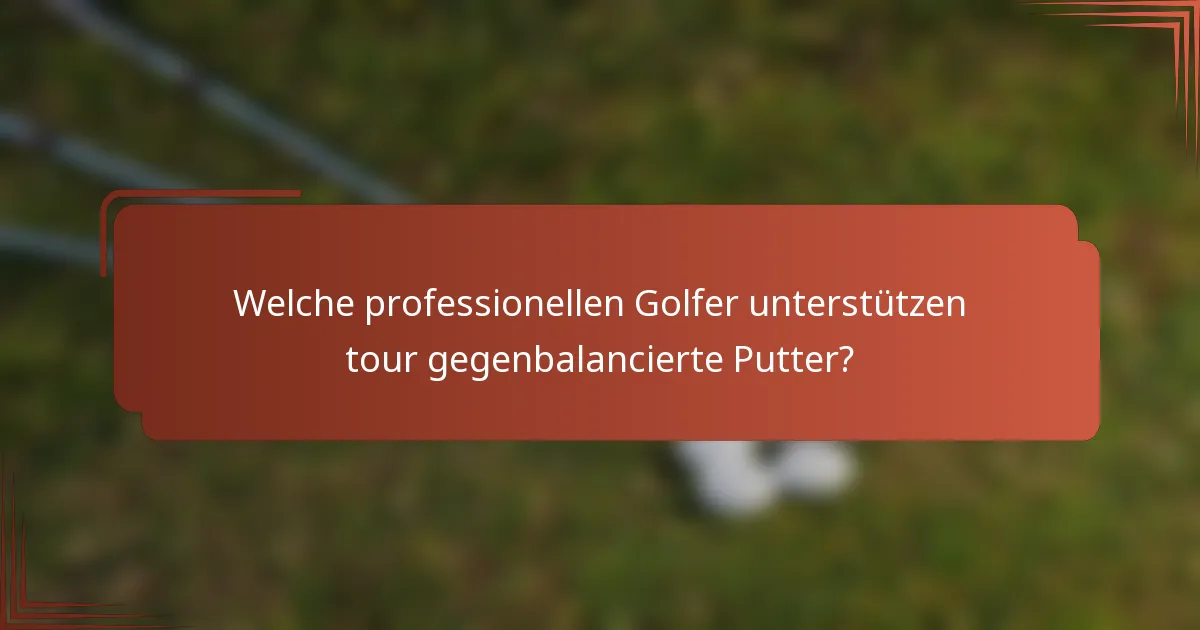 Welche professionellen Golfer unterstützen tour gegenbalancierte Putter?