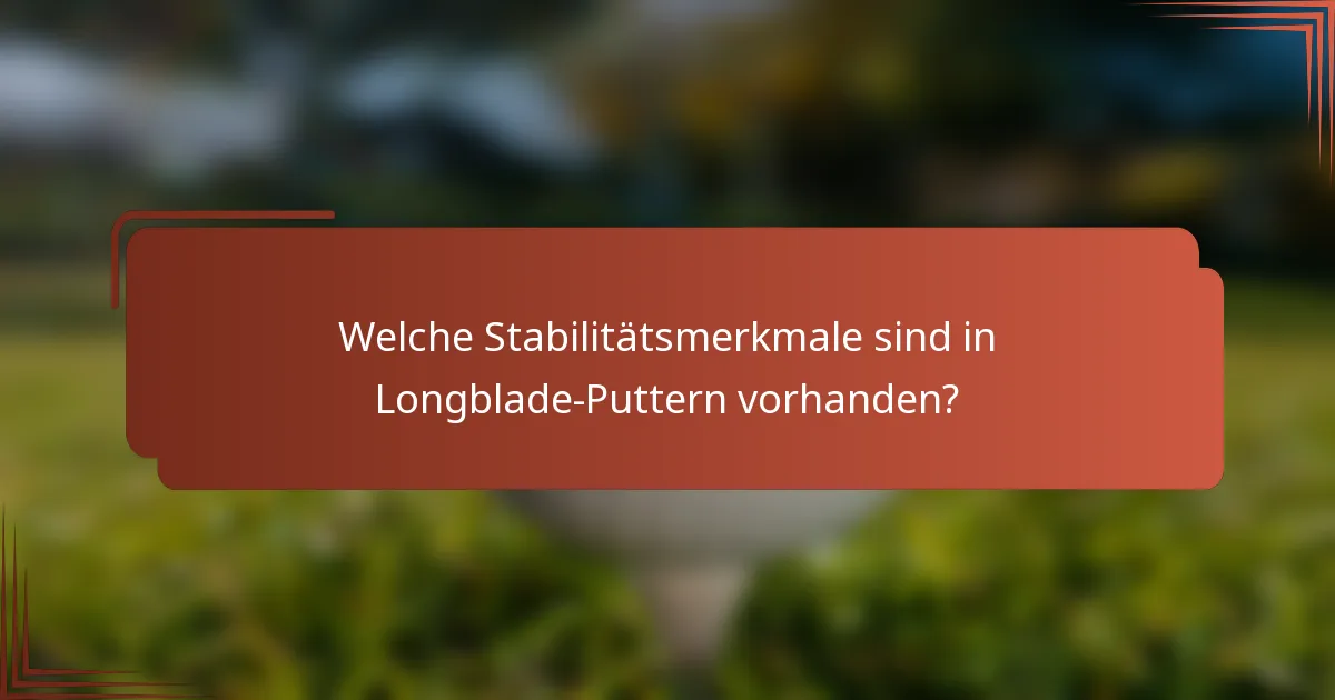 Welche Stabilitätsmerkmale sind in Longblade-Puttern vorhanden?