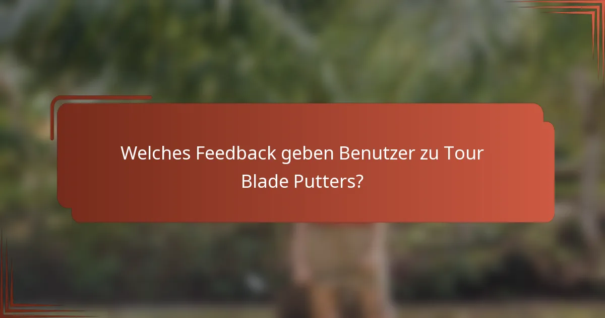 Welches Feedback geben Benutzer zu Tour Blade Putters?