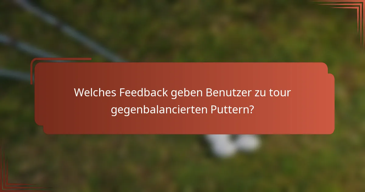 Welches Feedback geben Benutzer zu tour gegenbalancierten Puttern?
