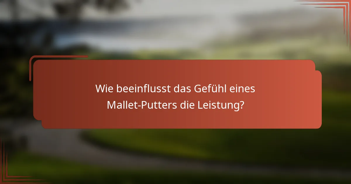 Wie beeinflusst das Gefühl eines Mallet-Putters die Leistung?