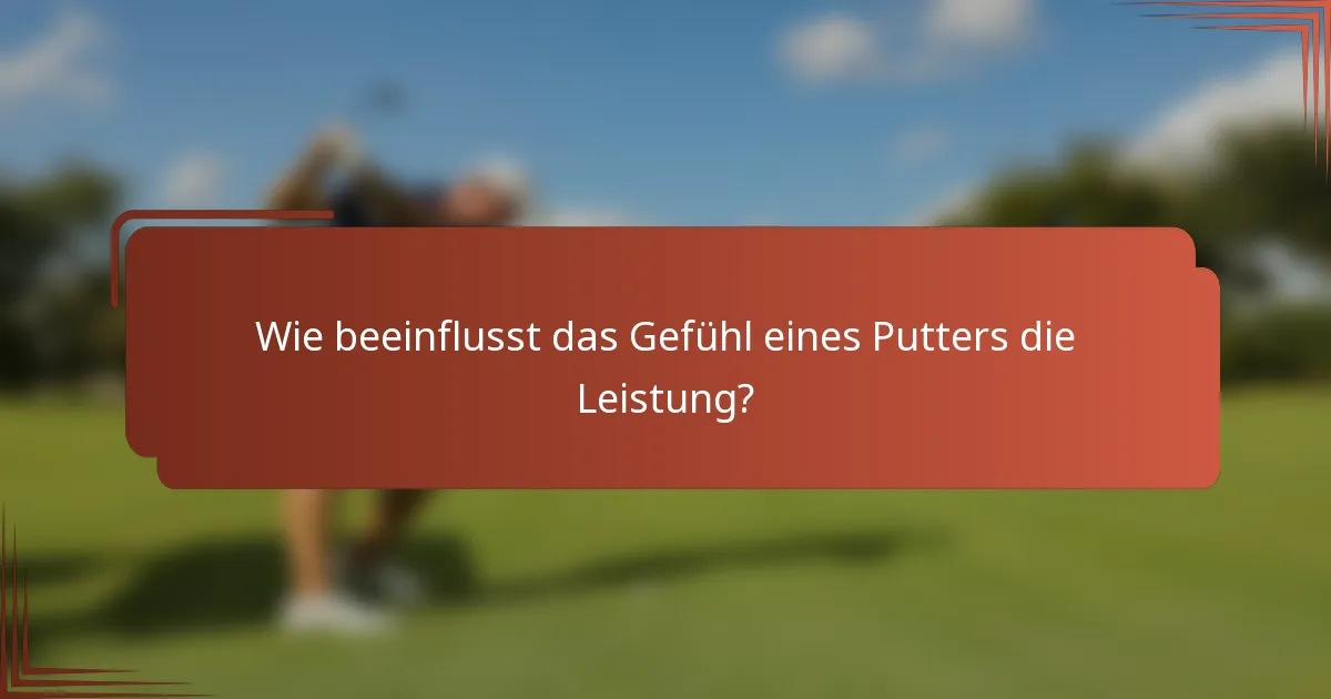 Wie beeinflusst das Gefühl eines Putters die Leistung?