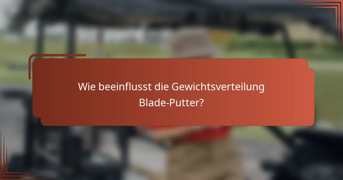 Wie beeinflusst die Gewichtsverteilung Blade-Putter?