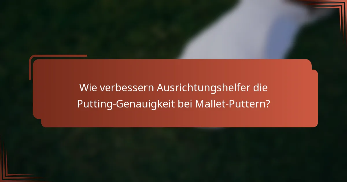 Wie verbessern Ausrichtungshelfer die Putting-Genauigkeit bei Mallet-Puttern?