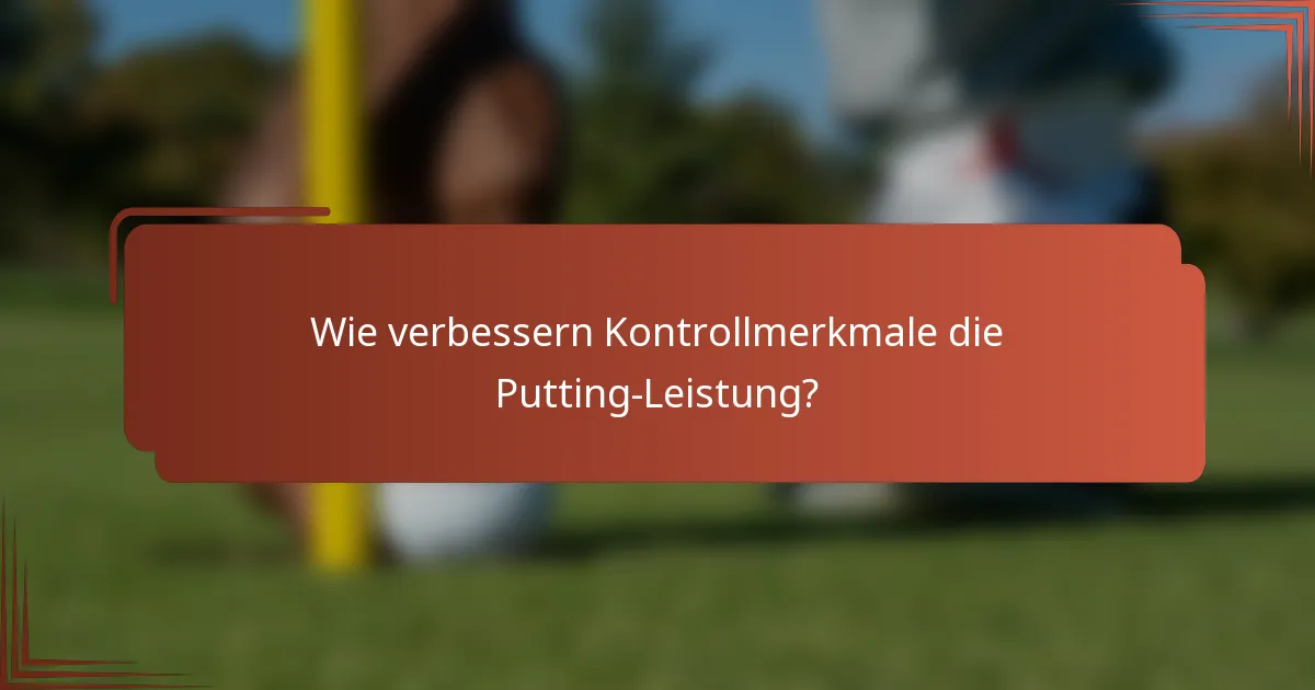 Wie verbessern Kontrollmerkmale die Putting-Leistung?
